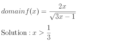 The domain of f(x)=(2x)/(sqrt(3x-1)) is x> 1/3